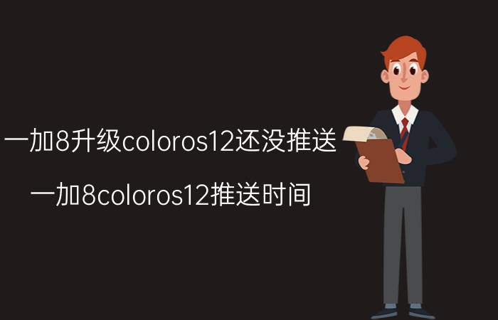 一加8升级coloros12还没推送 一加8coloros12推送时间？